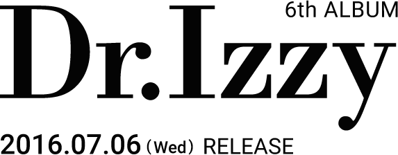 6th ALBUM 「Dr.Izzy」 2016年7月6日(水)RELEASE