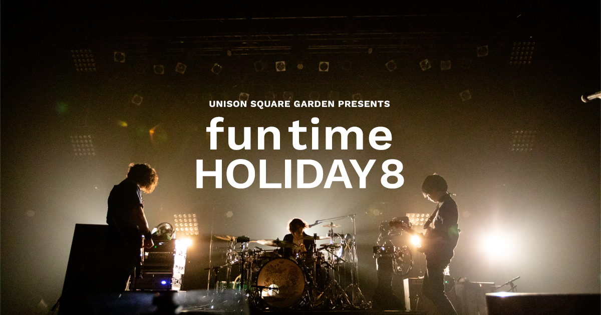 UNISON SQUARE GARDEN Presents 「fun time HOLIDAY 8」